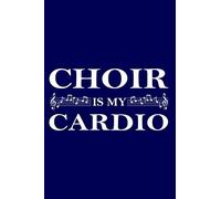 Choir Is My Cardio: Journal Notebook Funny Choral Student Gift Choir Teacher Music Director Daily Diary To Do List - Fun Custom Interior With Note Staff Design on Each Page