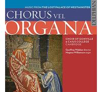 Choir Of Gonville & Caius College, Cambridge Geoffrey Webber Director Magnus Williamson Organ - Chorus Vel Organa: Music From The Lost Palace Of Westminster