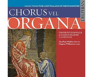 Choir Of Gonville & Caius College, Cambridge Geoffrey Webber Director Magnus Williamson Organ - Chorus Vel Organa: Music From The Lost Palace Of Westminster