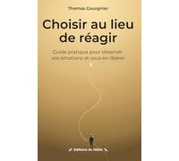 Choisir au lieu de réagir: Guide pratique pour observer vos émotions et vous en libérer