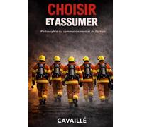 Choisir et Assumer: Philosophie du commandement et de l'action