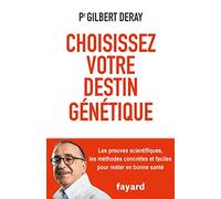 Choisissez votre destin génétique: Les preuves scientifiques, les méthodes concrètes et faciles pour rester en bonne santé