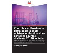 Choix de carrière dans le domaine de la santé publique et des domaines connexes pour les diplômés AYUSH en Inde: Choix de carrière dans le domaine de la santé publique pour les diplômés AYUSH en Inde
