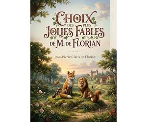 Choix des plus jolies fables de M. de Florian: Les fables morales et divertissantes de Jean Pierre Claris de Florian, un héritage littéraire du XVIIIe siècle.