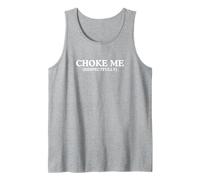 Choke Me Respectfully Unhinged Adult Joke Kinky BDSM Meme Tank Top
