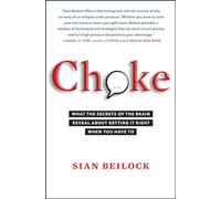 Choke: What the Secrets of the Brain Reveal about Getting It Right When You Have to