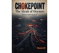 CHOKEPOINT The Strait of Hormuz: Come open it!