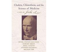 Cholera, Chloroform, and the Science of Medicine: A Life of John Snow