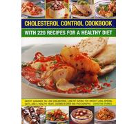 Cholesterol Control Cookbook: With 220 Recipes for a Healthy Diet: Expert Guidance on Low-Cholesterol, Low-Fat Eating for Weight Loss, Special Diets,