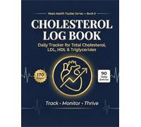 Cholesterol Log Book: Daily Tracker for Total Cholesterol, LDL, HDL and Triglycerides with 90 Daily Entries, Weekly Summaries, Medication Log and Doctor Visit Planner