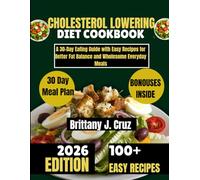 Cholesterol Lowering Diet Cookbook 2026: A 30-Day Eating Guide with Easy Recipes for Better Fat Balance and Wholesome Everyday Meals (Brittany J. Cruz’s Everyday Meals Made Easy Series)