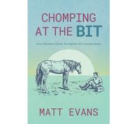Chomping at the Bit : How I Became a Horse Vet (Against All Common Sense)