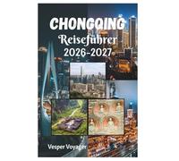 Chongqing Reiseführer 2026-2027: Erkunden Sie die Seilbahnüberquerungen, die Sichuan-Pfeffer-Rituale, die UNESCO-Felsenheiligtümer und die vertikalen ... der ultimativen Bergstadt der Welt.