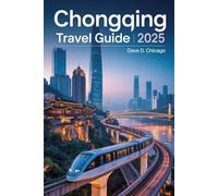 CHONGQING TRAVEL GUIDE 2025: Discover Iconic Landmarks, Spicy Hot Pot Delights, Scenic Yangtze River Cruises, Vibrant Nightlife & Hidden Cultural Gems