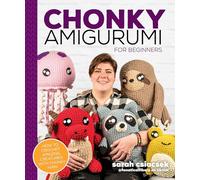 Chonky Amigurumi : How to Crochet Amazing Critters & Creatures with Chunky Yarn