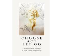 Choose. Act. Let Go.: A Manifestation Journal to Turn Vision Into Reality (Becoming Series)