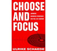 Choose and Focus: Japanese Business Strategies for the 21st Century