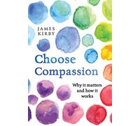 Choose Compassion: Why it matters and how it works