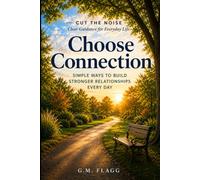 Choose Connection: Simple Ways to Build Stronger Relationships Every Day (Cut the Noise)