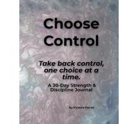 Choose Control Take back control, one choice at a time.: A 30-Day Strength & Discipline Journal