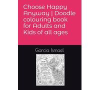 Choose Happy Anyway | Doodle colouring book for Adults and Kids of all ages