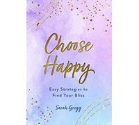 Choose Happy: Easy Strategies to Find Your Bliss (16) (Live Well)