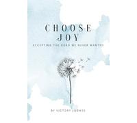 Choose Joy: Accepting the Road We Never Wanted