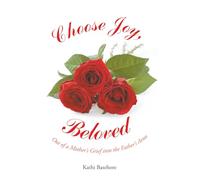Choose Joy, Beloved: Out of a Mother's Grief into the Father's Arms