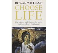 Choose Life: Christmas and Easter Sermons in Canterbury Cathedral by Rowan Williams (2013-05-09)