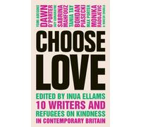 Choose Love : 10 writers on immigration, race and kindness in contemporary Britain