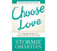 Choose Love Prayer and Study Guide: The Three Simple Choices That Will Alter the Course of Your Life