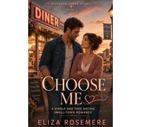 CHOOSE ME: A Single Dad Fake Dating Small-Town Romance (ROSEBEND CREEK ROMANCE)