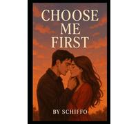 Choose Me First: “A Heartfelt Contemporary Romance About Second Chances, Undeniable Chemistry, and the Power of Being Someone’s First Choice”. (Romance and Love)