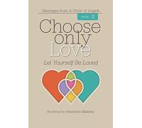 Choose Only Love: Let Yourself Be Loved: 2