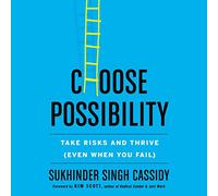 Choose Possibility: Take Risks and Thrive (Even When You Fail)
