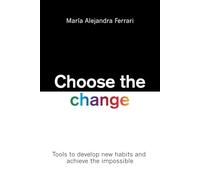 Choose the Change: Tools to develop new habits and achieve the impossible