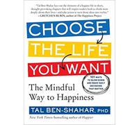Choose the Life You Want: The Mindful Way to Happiness