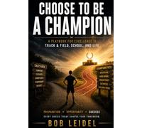 Choose to be a Champion: A Playbook for Excellence in Track & Field, School, and Life