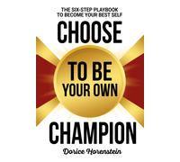 Choose to Be Your Own Champion : The Six-Step Playbook to Becoming Your Best Self