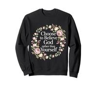 Choose To Believe God Rather Than Yourself - Sweatshirt