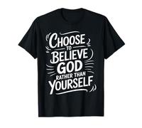 Choose to Believe God Rather Than Yourself - T-Shirt