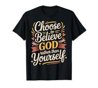 Choose to Believe God Rather Than Yourself |- T-Shirt