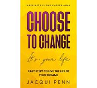 Choose to Change: It´s your life: 25 steps to self-discovery and peace of mind (Happiness is One Choice Away)