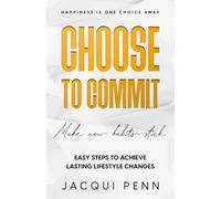 Choose to Commit: Make new habits stick: An easy and proven system to achieve lasting lifestyle changes (Happiness is One Choice Away)
