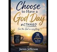 Choose to Have a God Day #CTHAGD See the God in everything.: 31 days of prayers for young believers