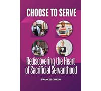 Choose to Serve: Rediscovering the Heart of Sacrificial Servanthood