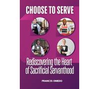 Choose to Serve: Rediscovering the Heart of Sacrificial Servanthood