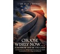 Choose Wisely Now... Tomorrow May Be Too Late!: A Personal “Life Review,” Offering Tough Lessons Learned and Valuable Recommendations to Live a Happy and Fulfilling Life