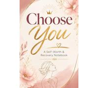Choose You Journal: A Guide For Rebuilding Confidence, Setting Healthy Boundaries, Practising Self-Love And Choosing Yourself After Heartbreak