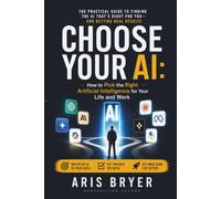 Choose your AI: How to Pick the Right Artificial Intelligence for Your Life and Work
